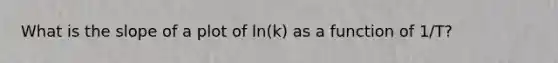 What is the slope of a plot of ln(k) as a function of 1/T?