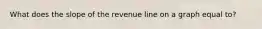 What does the slope of the revenue line on a graph equal to?