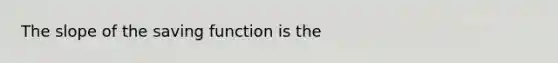 The slope of the saving function is the