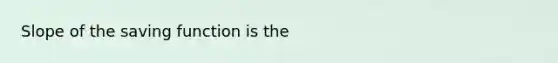 Slope of the saving function is the