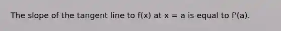 The slope of the tangent line to f(x) at x = a is equal to f'(a).