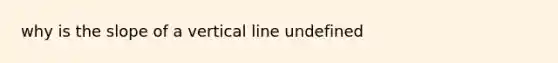 why is the slope of a vertical line undefined