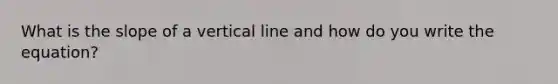 What is the slope of a vertical line and how do you write the equation?