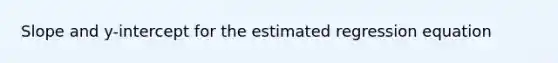 Slope and y-intercept for the estimated regression equation