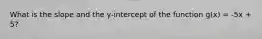 What is the slope and the y-intercept of the function g(x) = -5x + 5?