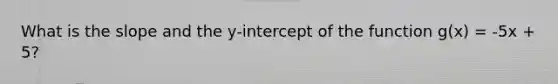 What is the slope and the y-intercept of the function g(x) = -5x + 5?