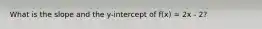 What is the slope and the y-intercept of f(x) = 2x - 2?