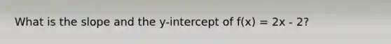 What is the slope and the y-intercept of f(x) = 2x - 2?