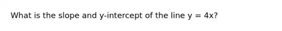 What is the slope and y-intercept of the line y = 4x?