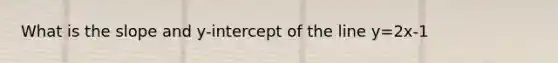 What is the slope and y-intercept of the line y=2x-1