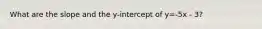 What are the slope and the y-intercept of y=-5x - 3?