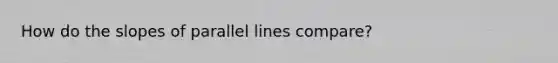 How do the slopes of <a href='https://www.questionai.com/knowledge/kmhV0cfzq2-parallel-lines' class='anchor-knowledge'>parallel lines</a> compare?