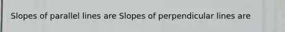 Slopes of <a href='https://www.questionai.com/knowledge/kmhV0cfzq2-parallel-lines' class='anchor-knowledge'>parallel lines</a> are Slopes of perpendicular lines are