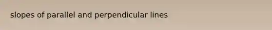 <a href='https://www.questionai.com/knowledge/k7jzFkn9vi-slopes-of-parallel-and-perpendicular-lines' class='anchor-knowledge'>slopes of parallel and perpendicular lines</a>