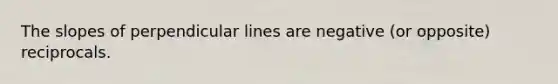 The slopes of perpendicular lines are negative (or opposite) reciprocals.