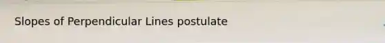 Slopes of Perpendicular Lines postulate