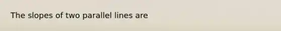 The slopes of two <a href='https://www.questionai.com/knowledge/kmhV0cfzq2-parallel-lines' class='anchor-knowledge'>parallel lines</a> are