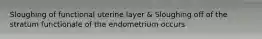 Sloughing of functional uterine layer & Sloughing off of the stratum functionale of the endometrium occurs