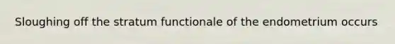 Sloughing off the stratum functionale of the endometrium occurs