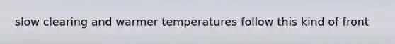 slow clearing and warmer temperatures follow this kind of front