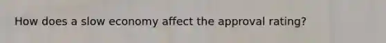 How does a slow economy affect the approval rating?