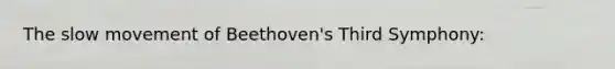 The slow movement of Beethoven's Third Symphony: