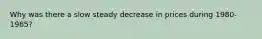 Why was there a slow steady decrease in prices during 1980-1985?