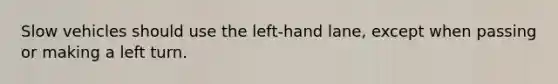 Slow vehicles should use the left-hand lane, except when passing or making a left turn.