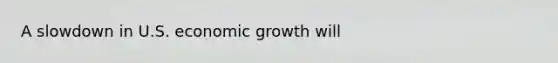 A slowdown in U.S. economic growth will