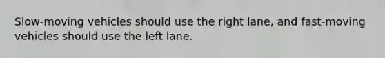 Slow-moving vehicles should use the right lane, and fast-moving vehicles should use the left lane.