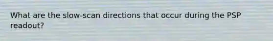 What are the slow-scan directions that occur during the PSP readout?