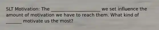 SLT Motivation: The ______________________ we set influence the amount of motivation we have to reach them. What kind of _______ motivate us the most?