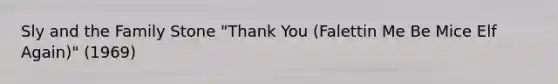 Sly and the Family Stone "Thank You (Falettin Me Be Mice Elf Again)" (1969)