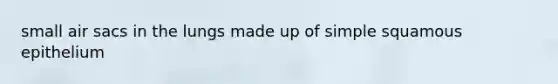 small air sacs in the lungs made up of simple squamous epithelium