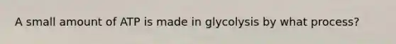 A small amount of ATP is made in glycolysis by what process?