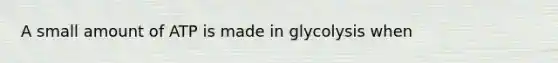 A small amount of ATP is made in glycolysis when