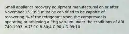 Small appliance recovery equipment manufactured on or after November 15,1993 must be cer- tified to be capable of recovering_% of the refrigerant when the compressor is operating,or achieving a_"Hg vacuum under the conditions of ARI 740-1993. A.75;10 B.80;4 C.90;4 D.99;10