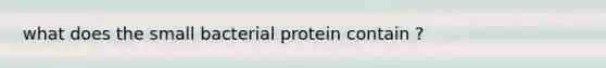 what does the small bacterial protein contain ?