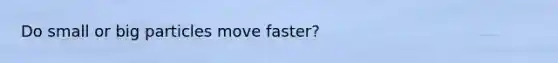 Do small or big particles move faster?