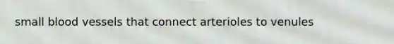 small <a href='https://www.questionai.com/knowledge/kZJ3mNKN7P-blood-vessels' class='anchor-knowledge'>blood vessels</a> that connect arterioles to venules