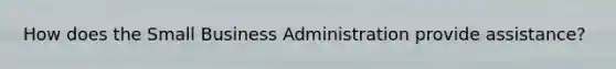 How does the Small Business Administration provide assistance?