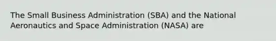 The Small Business Administration (SBA) and the National Aeronautics and Space Administration (NASA) are