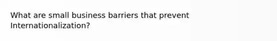 What are small business barriers that prevent Internationalization?