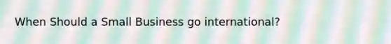 When Should a Small Business go international?
