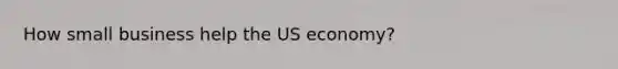 How small business help the US economy?