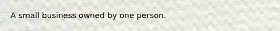 A small business owned by one person.