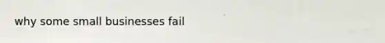 why some small businesses fail