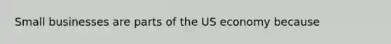 Small businesses are parts of the US economy because