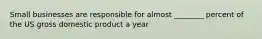 Small businesses are responsible for almost ________ percent of the US gross domestic product a year