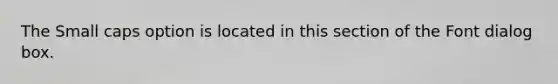 The Small caps option is located in this section of the Font dialog box.